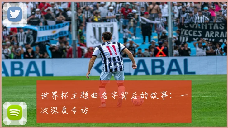 世界杯主题曲名字背后的故事：一次深度专访