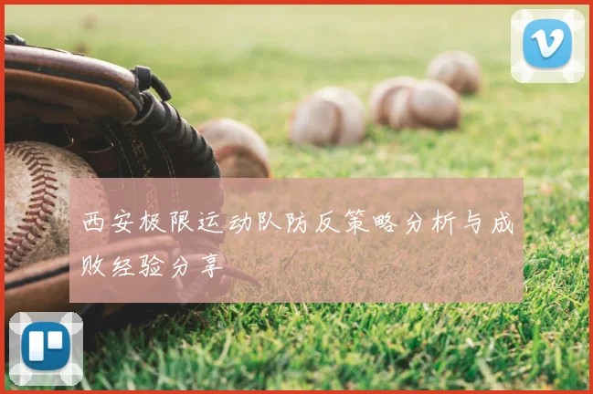 西安极限运动队防反策略分析与成败经验分享