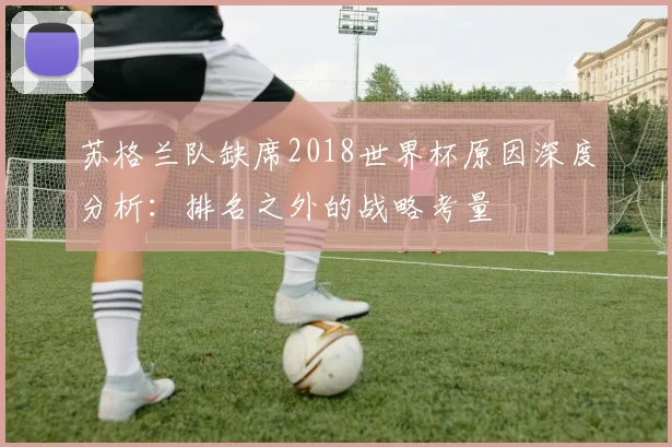 苏格兰队缺席2018世界杯原因深度分析:排名之外的战略考量