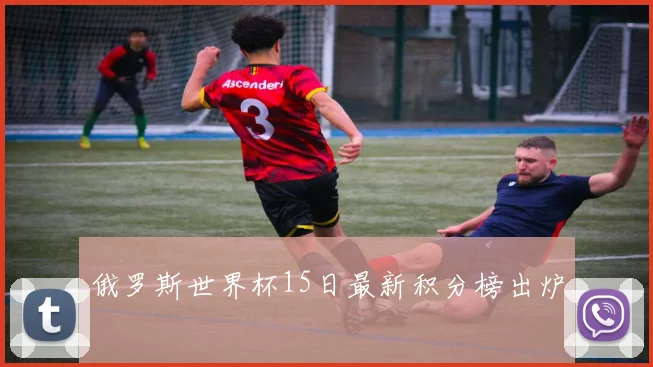 俄罗斯世界杯15日最新积分榜出炉