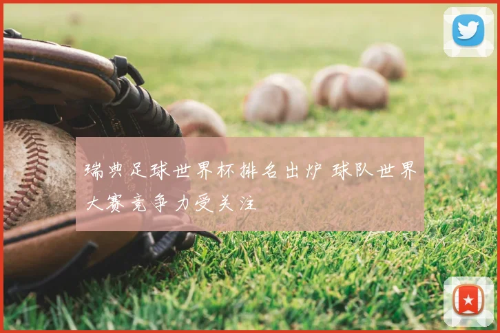 瑞典足球世界杯排名出炉 球队世界大赛竞争力受关注