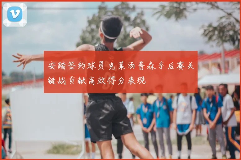 安踏签约球员克莱汤普森季后赛关键战贡献高效得分表现