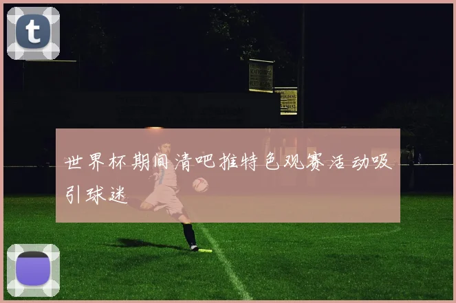 世界杯期间清吧推特色观赛活动吸引球迷
