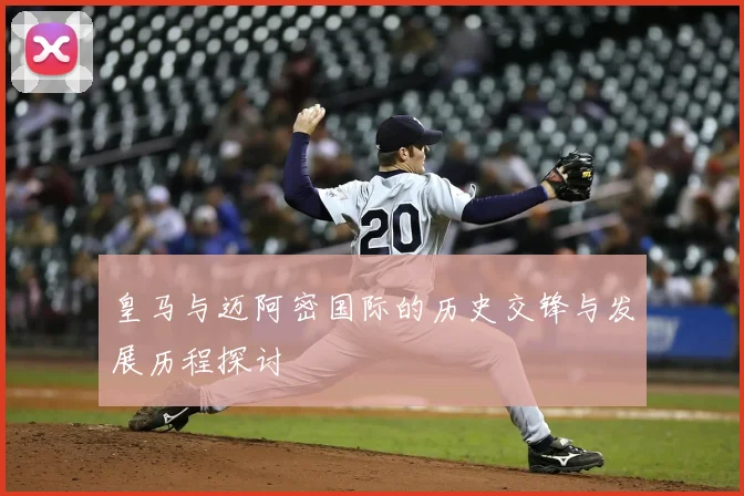 皇马与迈阿密国际的历史交锋与发展历程探讨
