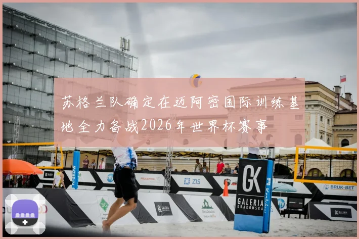苏格兰队确定在迈阿密国际训练基地全力备战2026年世界杯赛事