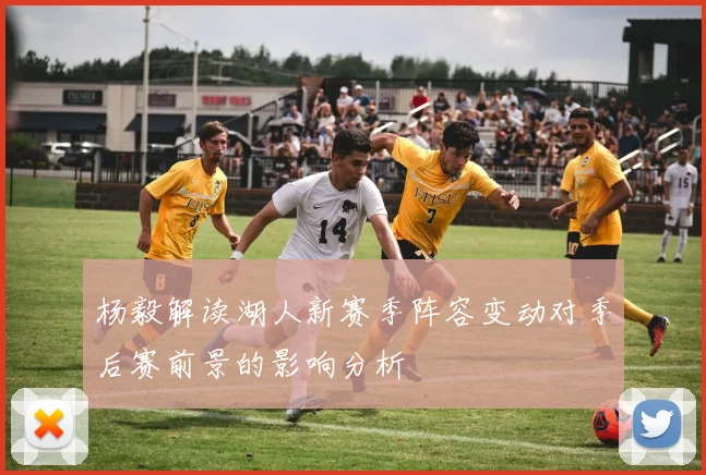 杨毅解读湖人新赛季阵容变动对季后赛前景的影响分析