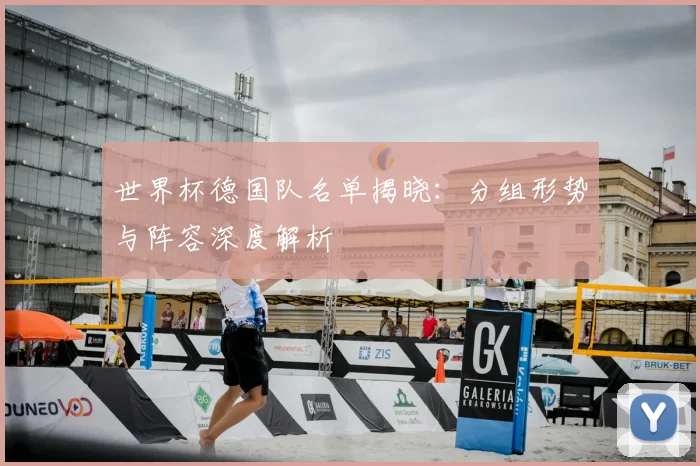 世界杯德国队名单揭晓：分组形势与阵容深度解析
