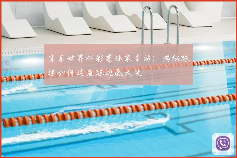 京东世界杯彩票独家专访：揭秘球迷如何边看球边赢大奖