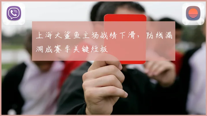 上海大鲨鱼主场战绩下滑,防线漏洞成赛季关键短板
