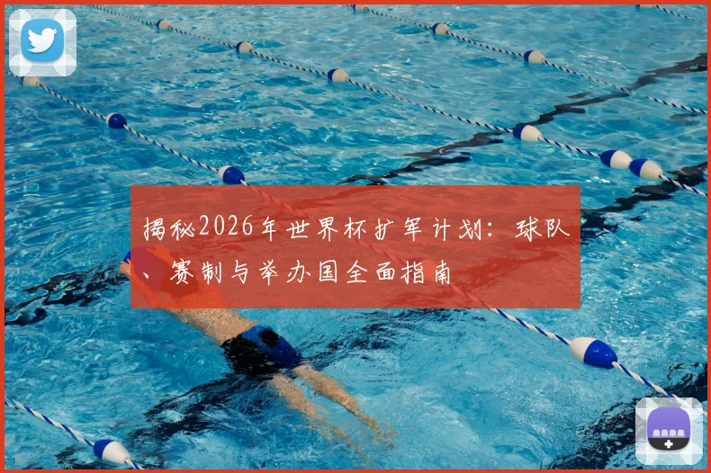揭秘2026年世界杯扩军计划：球队、赛制与举办国全面指南
