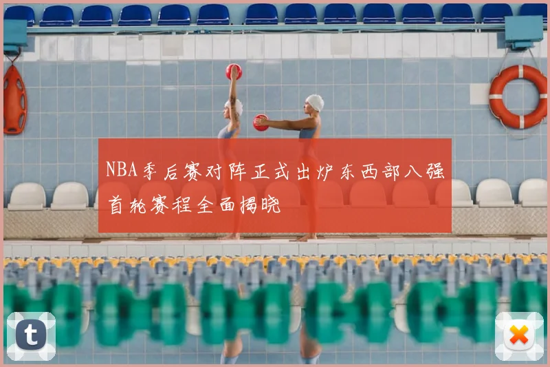 NBA季后赛对阵正式出炉东西部八强首轮赛程全面揭晓